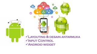 Layouting & desain antarmuka
Input Control
Android widget
 