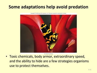 Some adaptations help avoid predation Toxic chemicals, body armor, extraordinary speed, and the ability to hide are a few strategies organisms use to protect themselves. 3- 