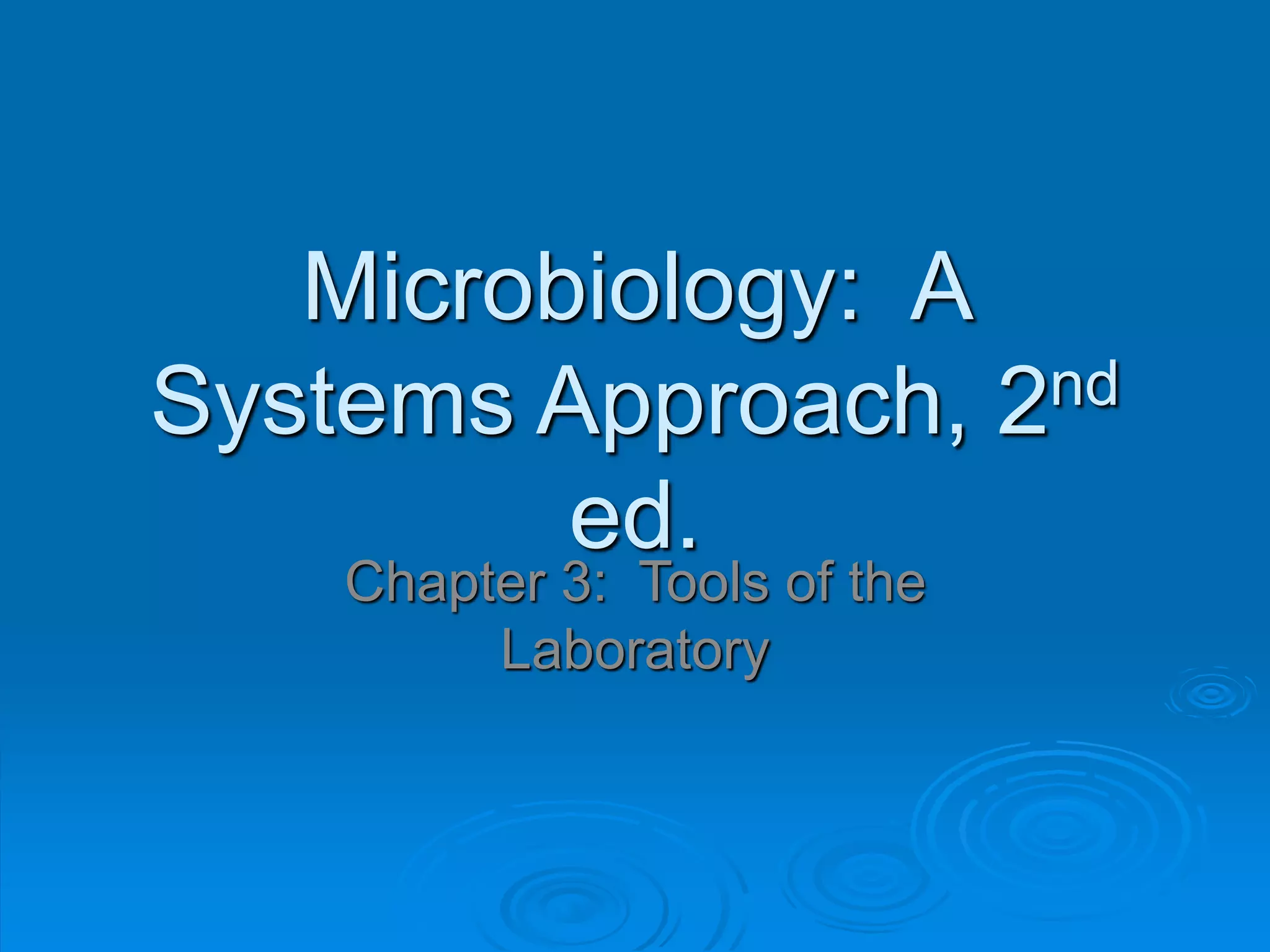 Microbiology: A
Systems Approach, 2nd
ed.
Chapter 3: Tools of the
Laboratory
 