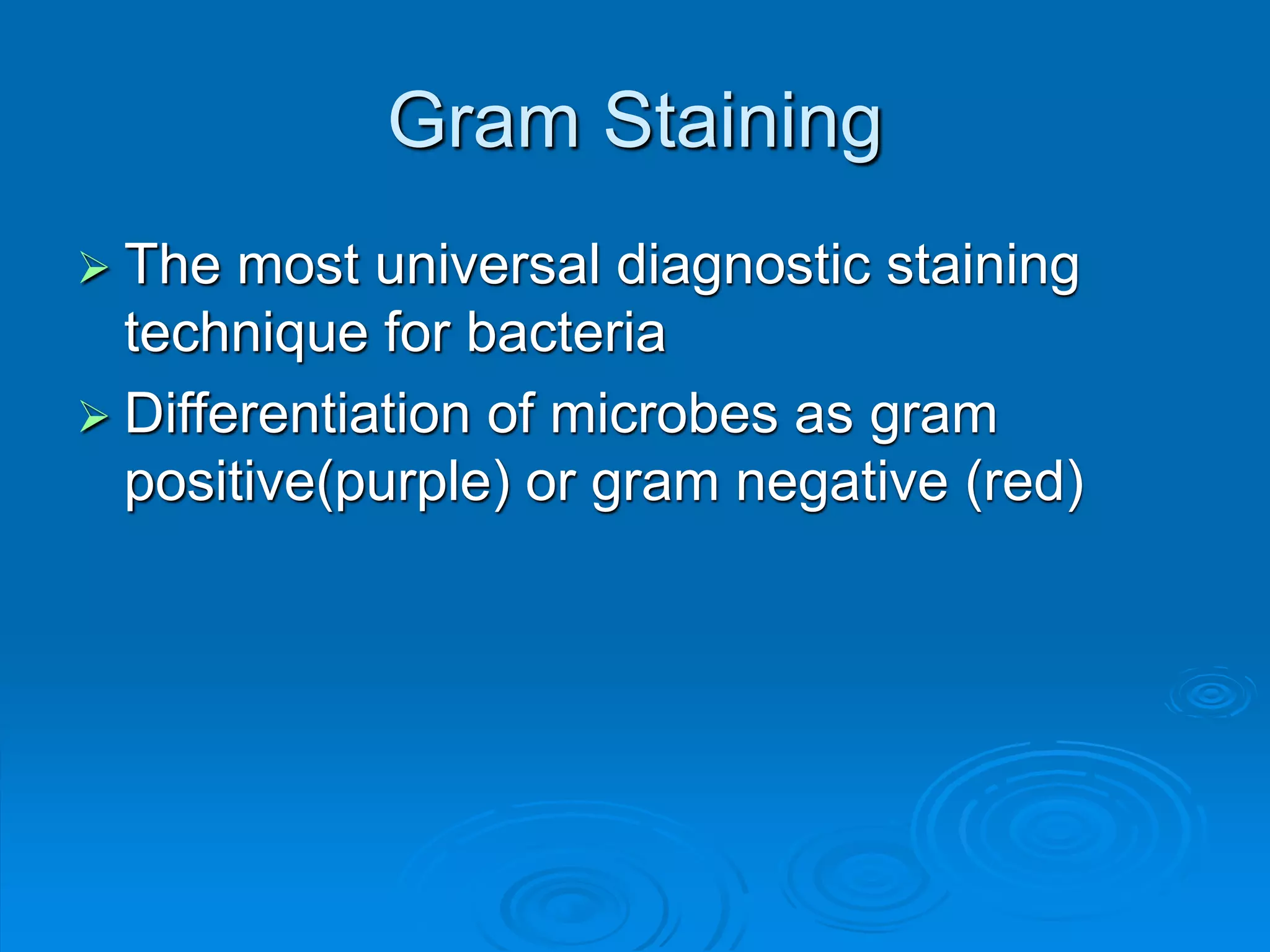 Gram Staining
 The most universal diagnostic staining
technique for bacteria
 Differentiation of microbes as gram
positive(purple) or gram negative (red)
 
