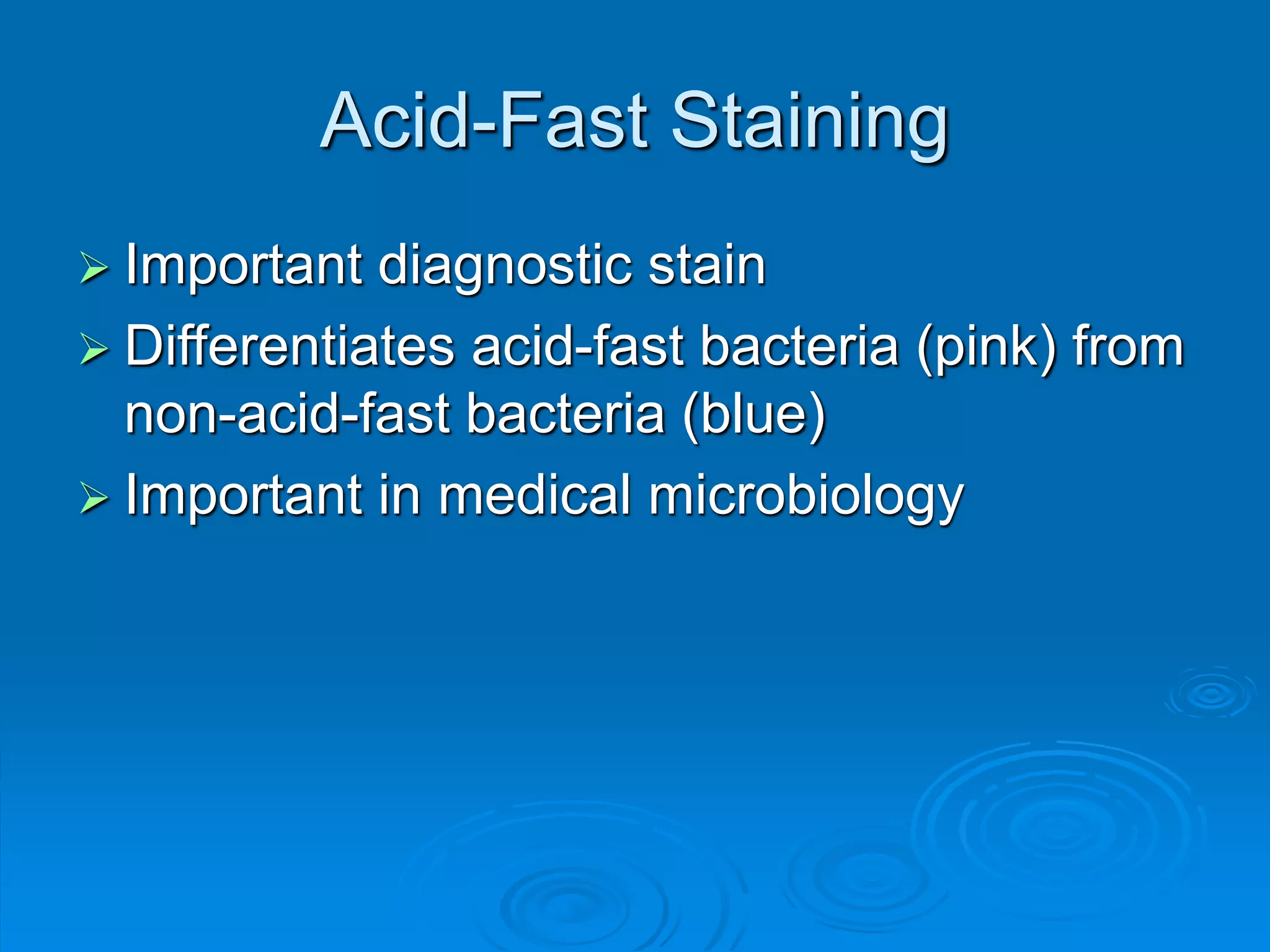 Acid-Fast Staining
 Important diagnostic stain
 Differentiates acid-fast bacteria (pink) from
non-acid-fast bacteria (blue)
 Important in medical microbiology
 