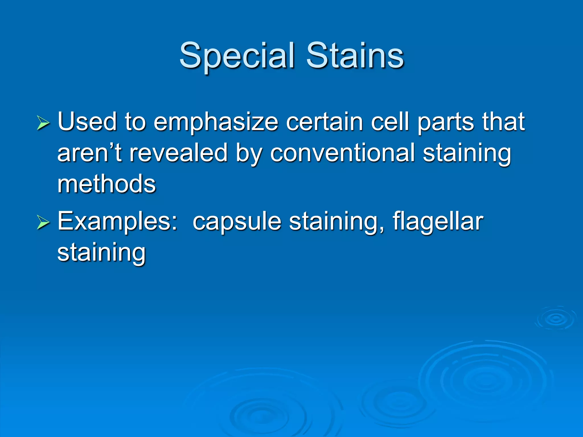 Special Stains
 Used to emphasize certain cell parts that
aren’t revealed by conventional staining
methods
 Examples: capsule staining, flagellar
staining
 