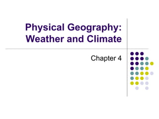 Physical Geography:
Weather and Climate
Chapter 4
 
