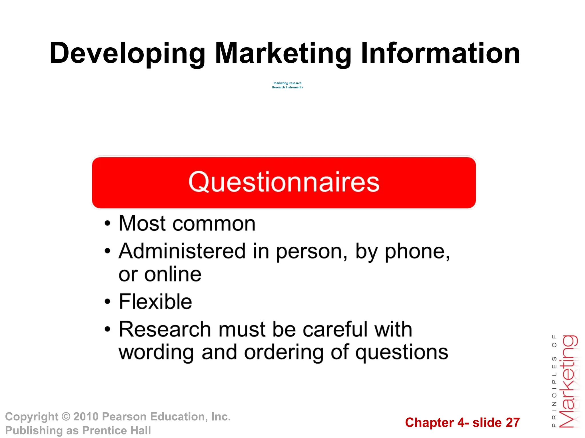 Chapter 4- slide 27
Copyright © 2010 Pearson Education, Inc.
Publishing as Prentice Hall
Developing Marketing Information
Marketing Research
Research Instruments
 