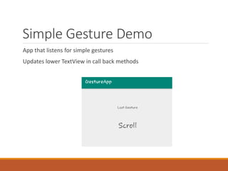 Simple Gesture Demo
App that listens for simple gestures
Updates lower TextView in call back methods
 