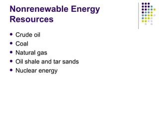 Nonrenewable Energy Resources Crude oil Coal Natural gas Oil shale and tar sands Nuclear energy 