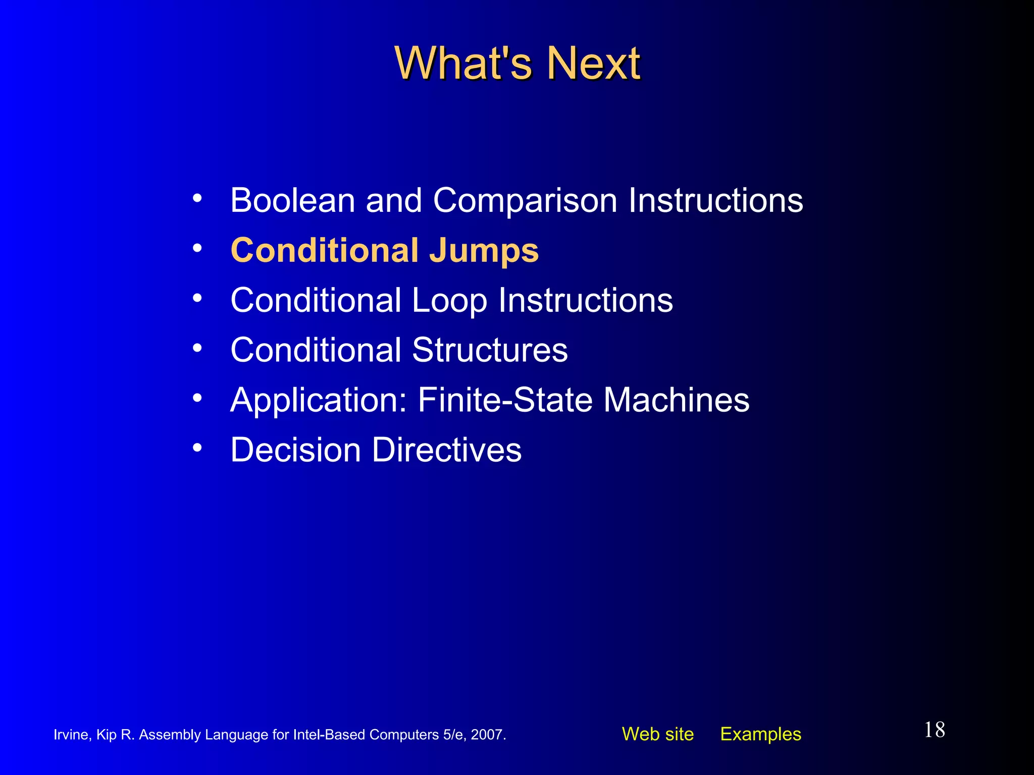 What's Next Boolean and Comparison Instructions Conditional Jumps Conditional Loop Instructions Conditional Structures Application: Finite-State Machines Decision Directives 