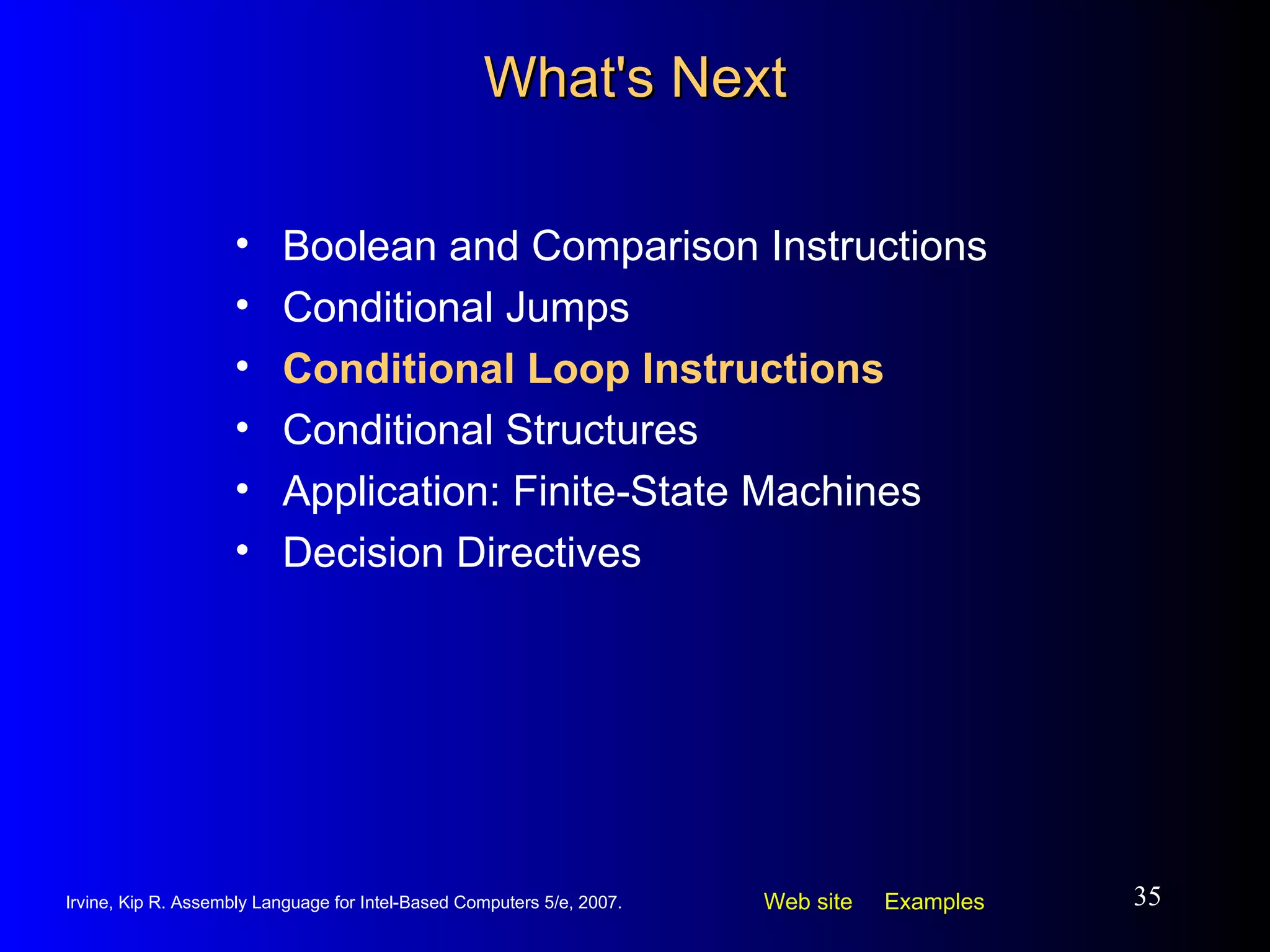 What's Next Boolean and Comparison Instructions Conditional Jumps Conditional Loop Instructions Conditional Structures Application: Finite-State Machines Decision Directives 
