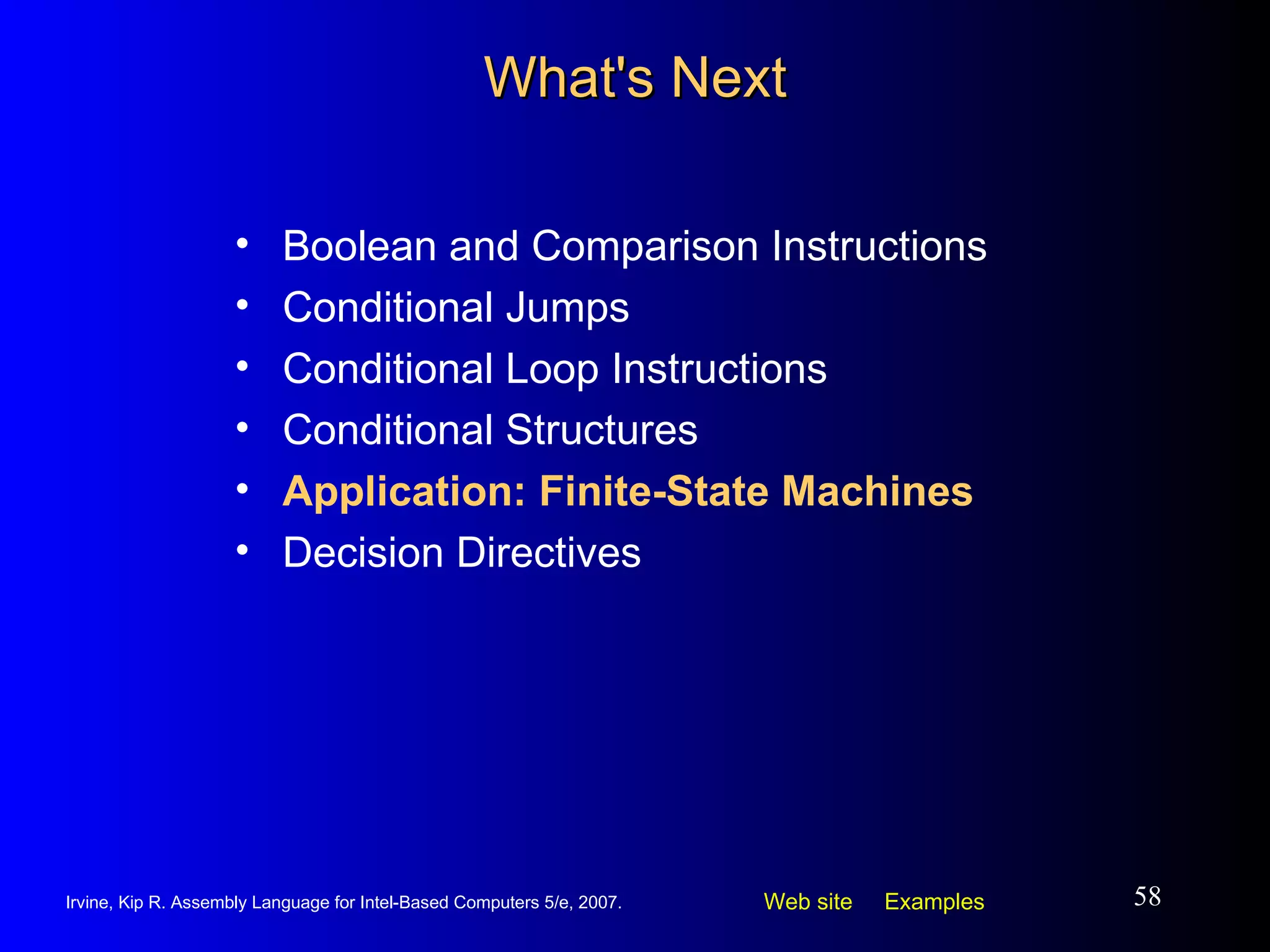 What's Next Boolean and Comparison Instructions Conditional Jumps Conditional Loop Instructions Conditional Structures Application: Finite-State Machines Decision Directives 