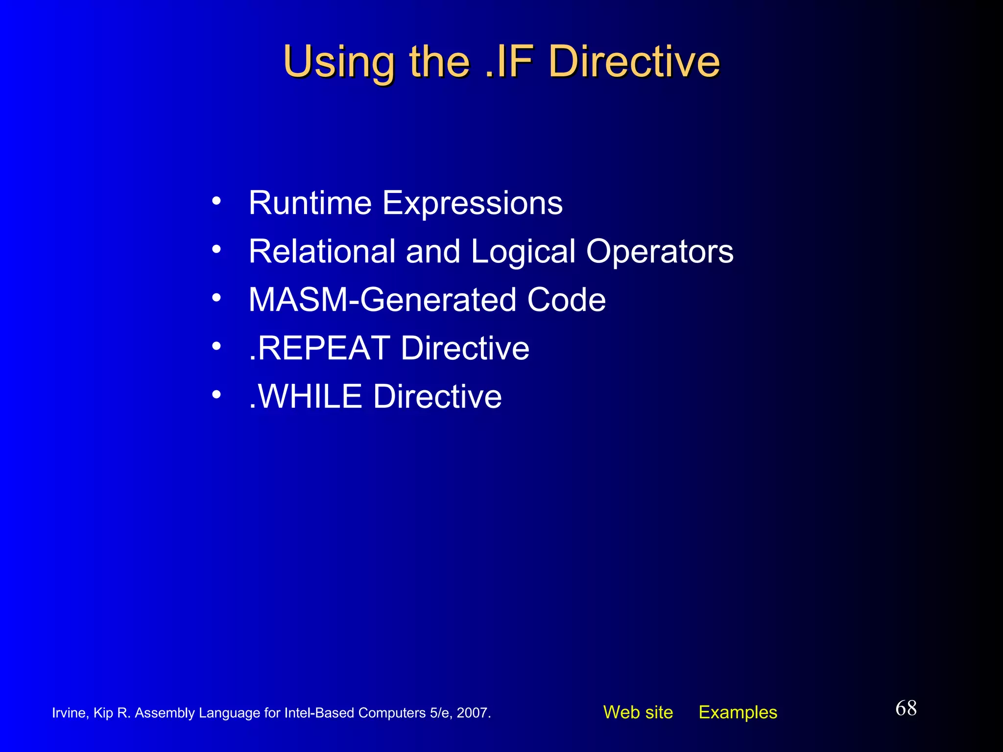 Using the .IF Directive Runtime Expressions Relational and Logical Operators MASM-Generated Code .REPEAT Directive .WHILE Directive 