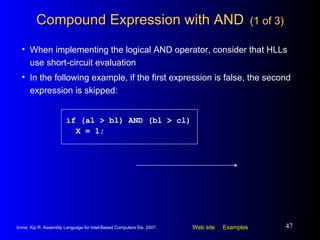 Compound Expression with AND   (1 of 3) When implementing the logical AND operator, consider that HLLs use short-circuit evaluation In the following example, if the first expression is false, the second expression is skipped: if (al > bl) AND (bl > cl) X = 1; 