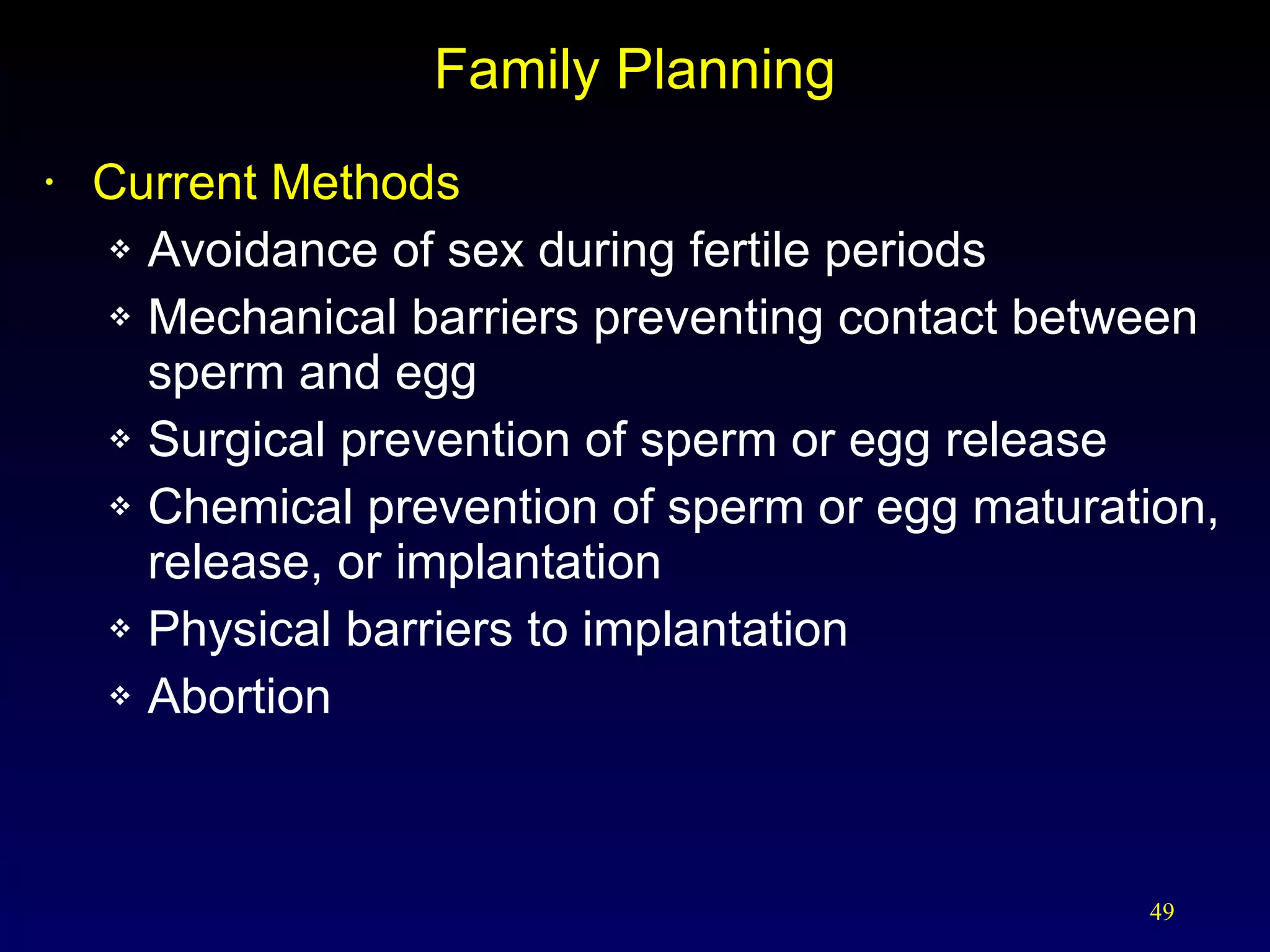 Family Planning Current Methods Avoidance of sex during fertile periods Mechanical barriers preventing contact between sperm and egg Surgical prevention of sperm or egg release Chemical prevention of sperm or egg maturation, release, or implantation Physical barriers to implantation Abortion 