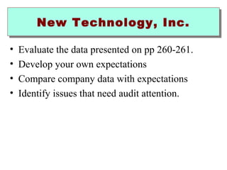 NNeeww TTeecchhnnoollooggyy,, IInncc.. 
• Evaluate the data presented on pp 260-261. 
• Develop your own expectations 
• Compare company data with expectations 
• Identify issues that need audit attention. 
 
