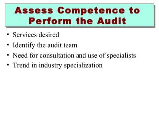 Assess Competence to 
Perform the Audit 
• Services desired 
• Identify the audit team 
• Need for consultation and use of specialists 
• Trend in industry specialization 
 