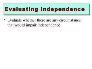 Evaluating IInnddeeppeennddeennccee 
• Evaluate whether there are any circumstance 
that would impair independence 
 