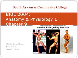Edited by Brenda Holmes MSN/Ed, RN Associate Professor BIOL 2064:  Anatomy & Physiology 1 Chapter 9 South Arkansas Community College 