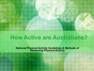 How Active are Australians? National Physical Activity Guidelines & Methods of Assessing Physical Activity 
