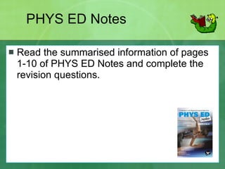 Read the summarised information of pages 1-10 of PHYS ED Notes and complete the revision questions. PHYS ED Notes 