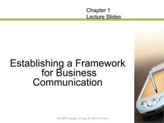 Establishing a Framework  for Business Communication   © 2009 Cengage Learning. All rights reserved. Chapter 1 Lecture Sl...