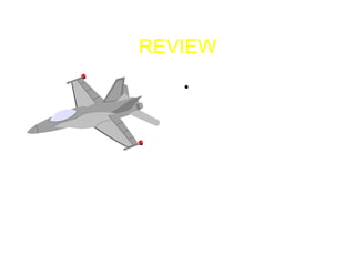 REVIEW
• ADVANTAGES AND
DISADVANTAGES
OF DIFFERENT
TYPES
• DEVELOPMENT
SINCE WRIGHT BROS
• ENGINE CLASSIFICATION
• CURRENT ENGINE DEVELOPMENT
 