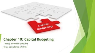 Chapter 10: Capital Budgeting
Theddy B.Feonale (392047)
Tegar Satya Putra (392046)
 