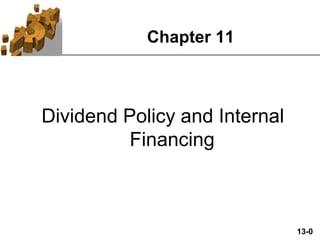 13-0
Chapter 11
Dividend Policy and Internal
Financing
 