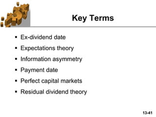 13-41
Key Terms
 Ex-dividend date
 Expectations theory
 Information asymmetry
 Payment date
 Perfect capital markets
 Residual dividend theory
 
