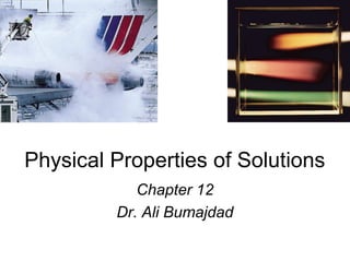 Physical Properties of Solutions
Chapter 12
Dr. Ali Bumajdad

 