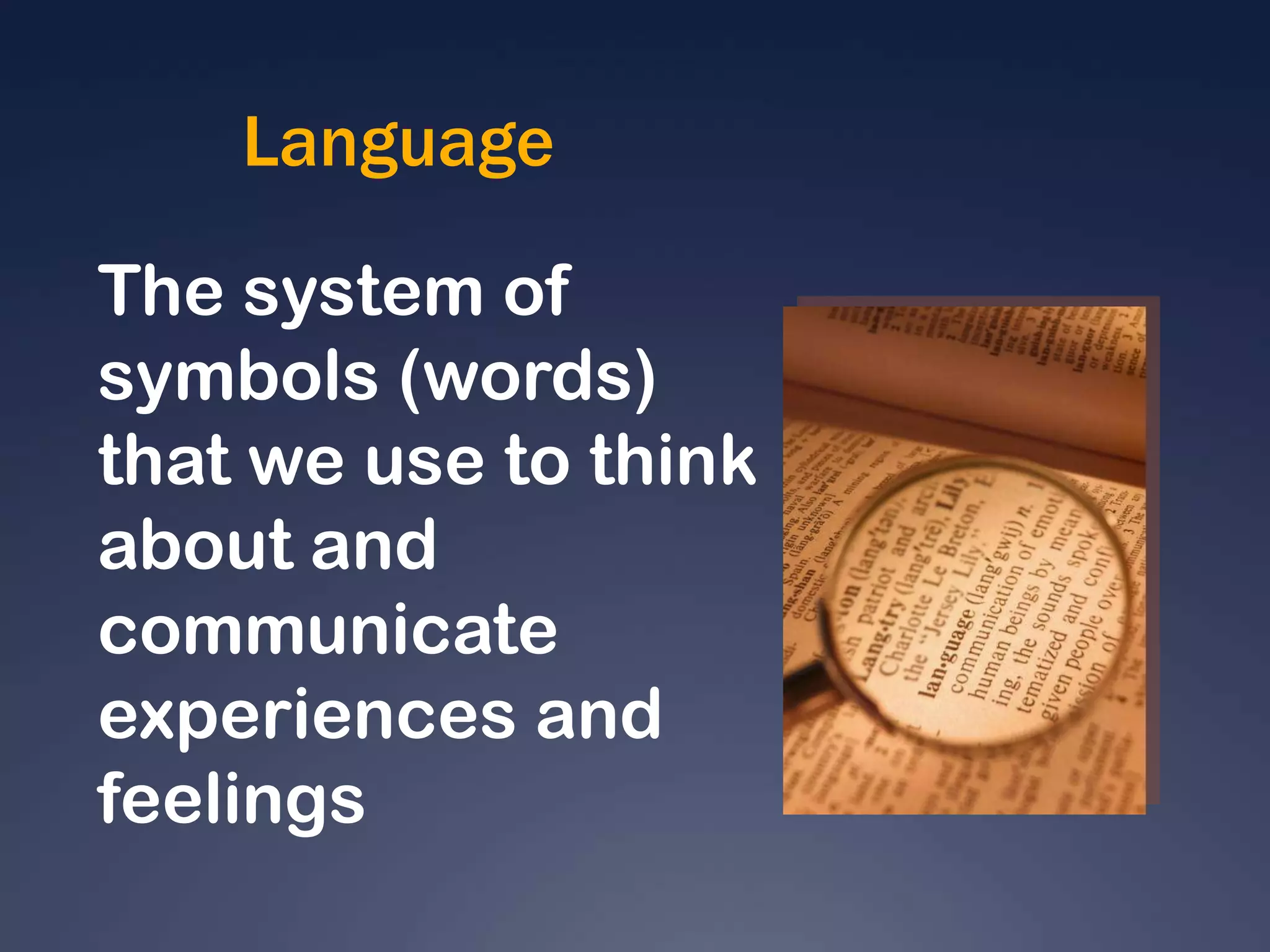 LanguageThe system of symbols (words) that we use to think about and communicate experiences and feelings