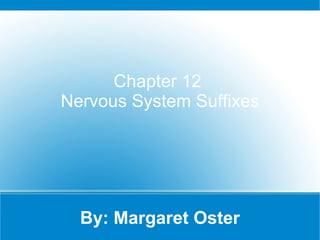 By: Margaret Oster Chapter 12  Nervous System Suffixes 