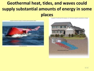 Geothermal heat, tides, and waves could supply substantial amounts of energy in some places 12- 