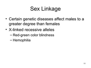 Sex Linkage
• Certain genetic diseases affect males to a
greater degree than females
• X-linked recessive alleles
– Red-green color blindness
– Hemophilia
11
 