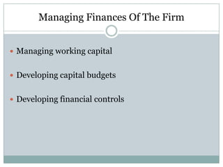 Managing Finances Of The Firm
 Managing working capital
 Developing capital budgets

 Developing financial controls

 