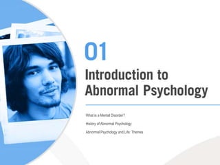 What is a Mental Disorder? History of Abnormal Psychology Abnormal Psychology and Life: Themes 