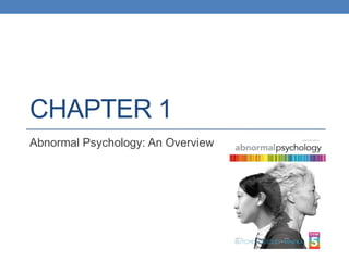 CHAPTER 1
Abnormal Psychology: An Overview

 