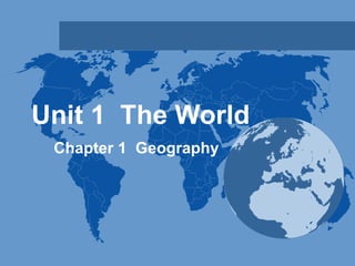Unit 1  The World Chapter 1  Geography 