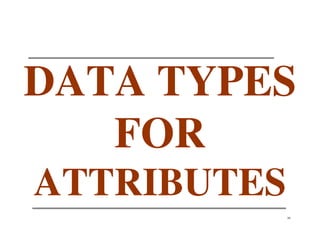 DATA TYPES
   FOR
ATTRIBUTES
             39
 