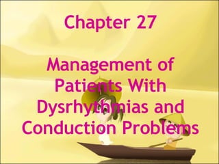 Chapter 27 Management of Patients With Dysrhythmias and Conduction Problems 