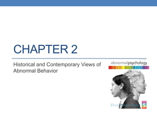 CHAPTER 2
Historical and Contemporary Views of
Abnormal Behavior

 
