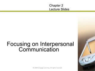   Focusing on Interpersonal Communication   © 2009 Cengage Learning. All rights reserved. Chapter 2 Lecture Slides 