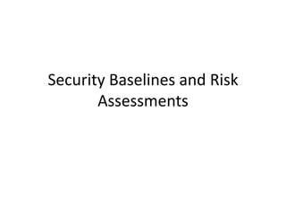 Security Baselines and Risk
Assessments
 
