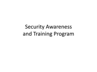 Security Awareness
and Training Program
 