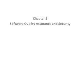 Chapter 5
Software Quality Assurance and Security
 