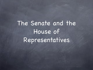 The Senate and the
     House of
  Representatives
 