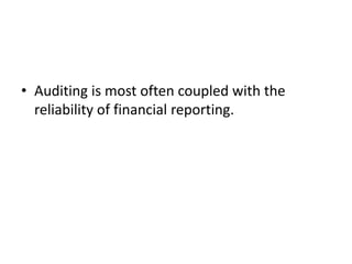 • Auditing is most often coupled with the
reliability of financial reporting.
 