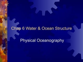 Chap 6 Water & Ocean Structure

    Physical Oceanography
 