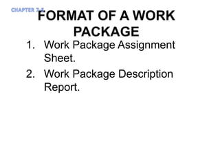 FORMAT OF A WORK
PACKAGE
1. Work Package Assignment
Sheet.
2. Work Package Description
Report.
 