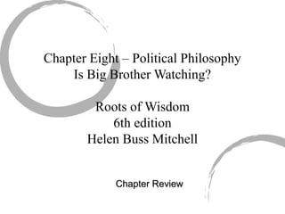 Chapter Eight – Political Philosophy
Is Big Brother Watching?
Roots of Wisdom
6th edition
Helen Buss Mitchell
Chapter ReviewChapter Review
 