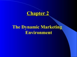 Chapter 2

The Dynamic Marketing
     Environment
 