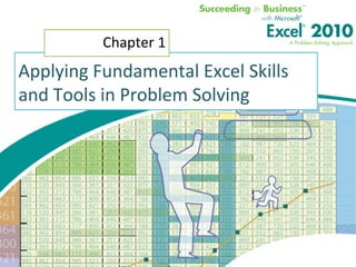 Applying Fundamental Excel Skills and Tools in Problem Solving Chapter 1 “When the only tool you own is a hammer, every problem begins to resemble a nail.”					- Abraham Maslow 